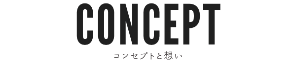CONCEPT｜コンセプトと想い
